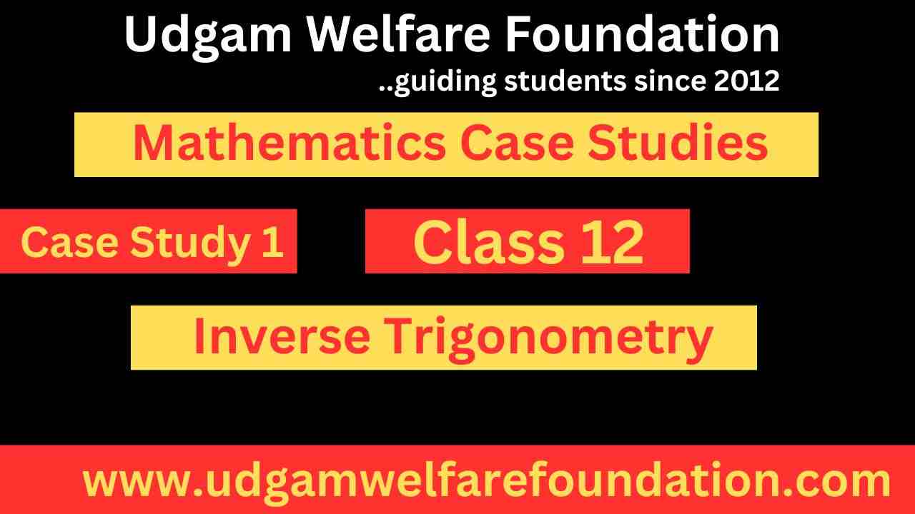 Case Study Class 12 Inverse Trigo Functions