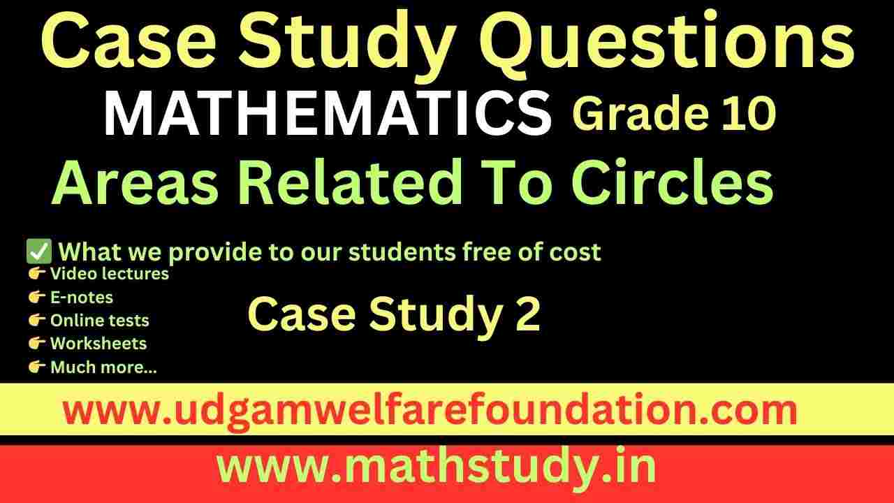 Case Study Class 10 Maths Areas Related to Circles