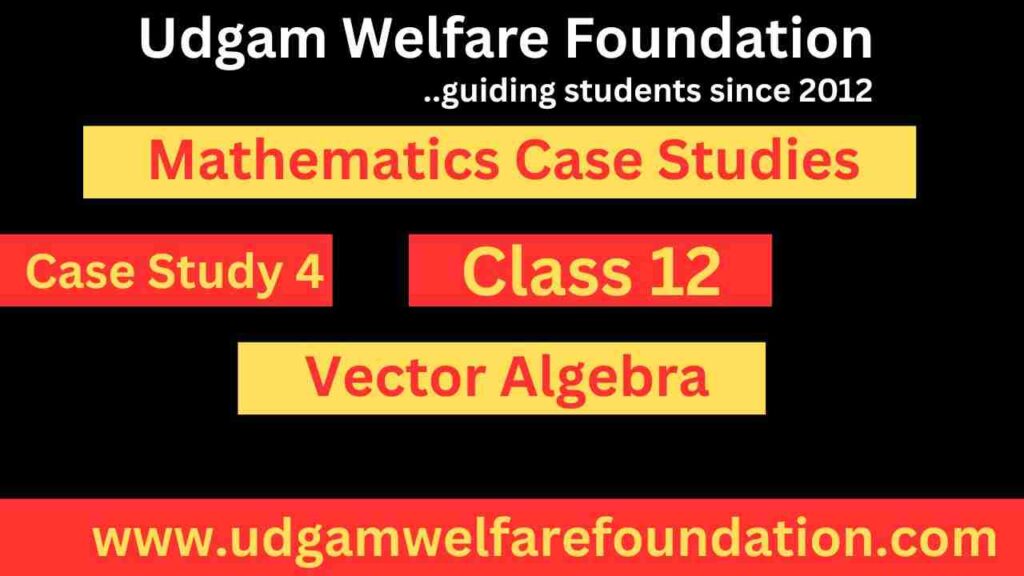 Class 12 Case Study Questions on Vectors with Answers