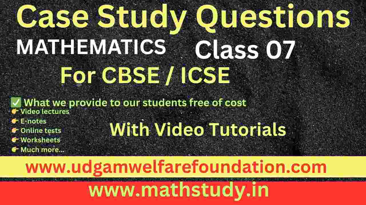 Class 7 Math Case Study Questions with Answers