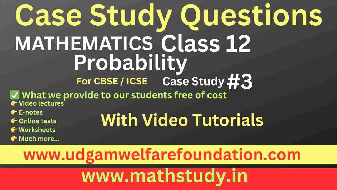 Probability case study questions Class 12 with solutions