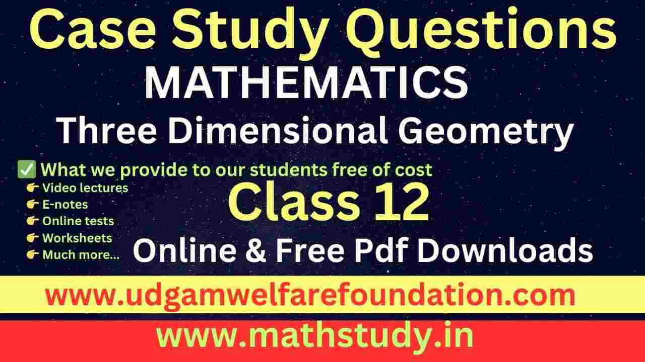 Three Dimensional Geometry Case Studies Class 12