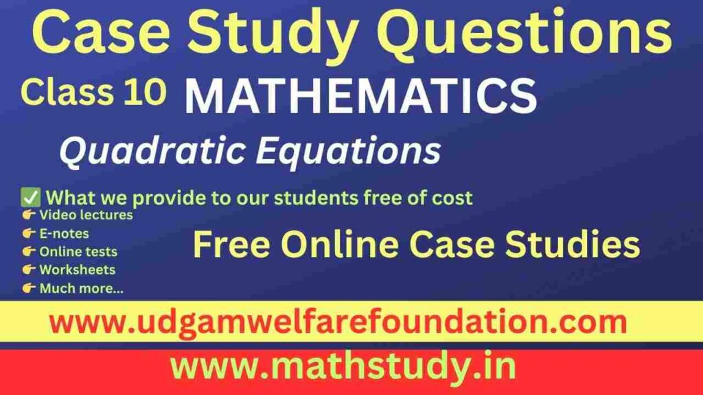 Class 10 Quadratic Equations Case Studies