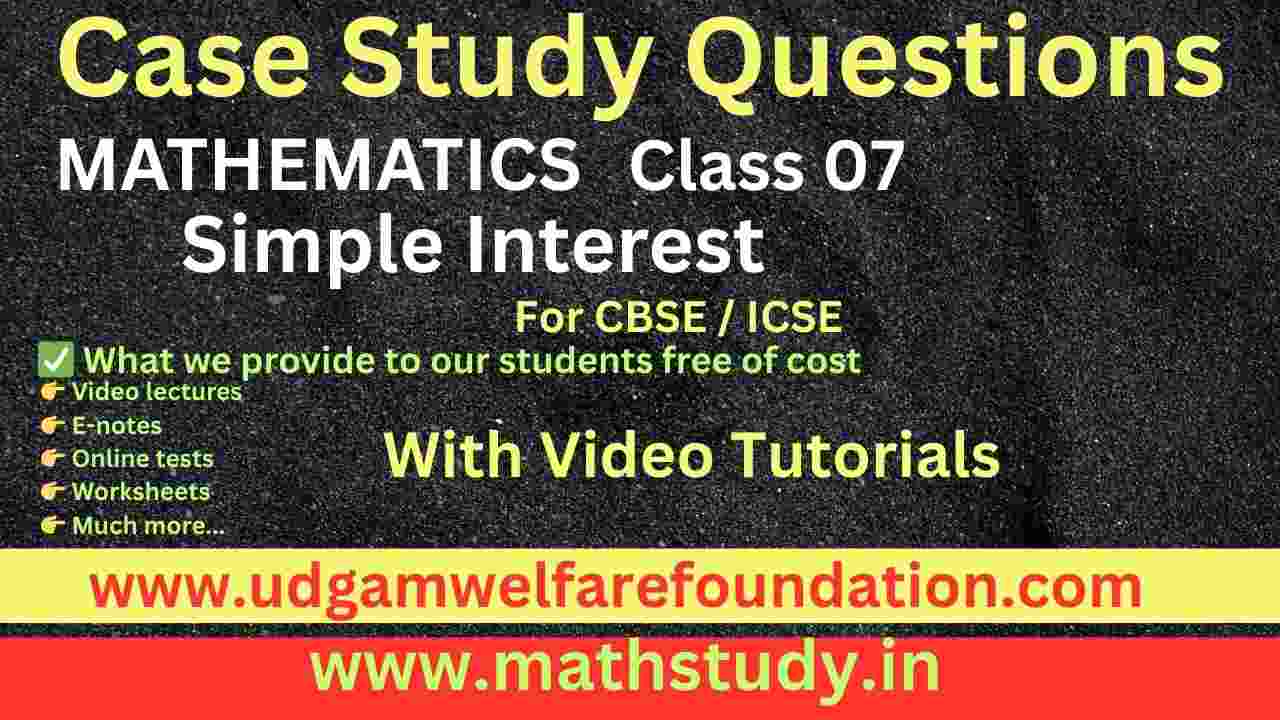 Simple Interest Class 7 Case Study Questions with Answers (CBSE)